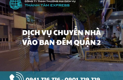 Dịch vụ chuyển nhà ban đêm tại Quận 2 – Giải pháp linh hoạt và an toàn